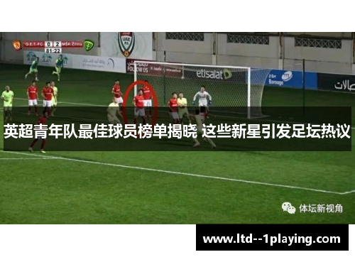 英超青年队最佳球员榜单揭晓 这些新星引发足坛热议 英超青年队最佳球员榜单揭晓 这些新星引发足坛热议