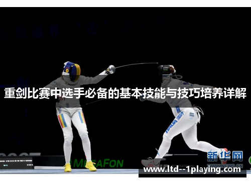 重剑比赛中选手必备的基本技能与技巧培养详解