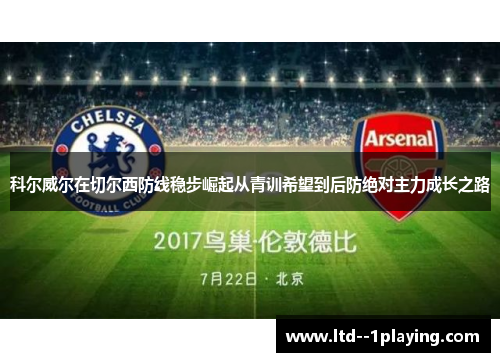 科尔威尔在切尔西防线稳步崛起从青训希望到后防绝对主力成长之路 科尔威尔在切尔西防线稳步崛起从青训希望到后防绝对主力成长之路
