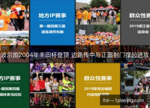 波尔图2004年丰田杯登顶 边路传中与正面射门撑起进攻